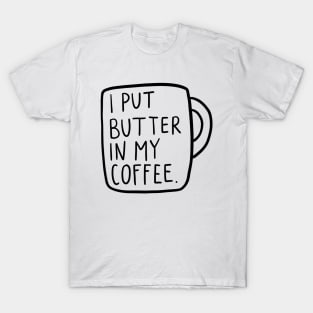 I Put Butter In My Coffee T-Shirt